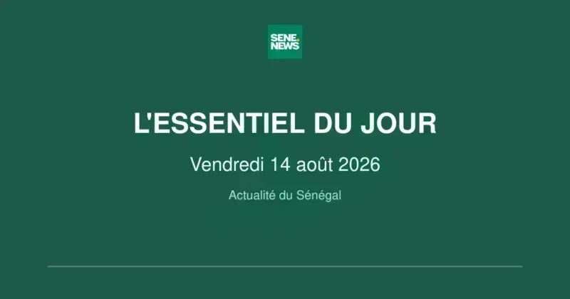 Actualité Sénégal : points clés du vendredi 14 août 2026 Actualité Sénégal : points clés du vendredi 14 août 2026