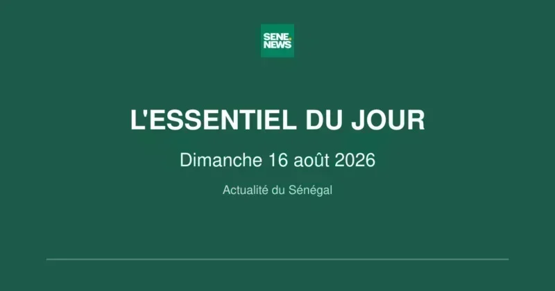 faits marquants du Sénégal ce 16 août 2026 faits marquants du Sénégal ce 16 août 2026 : violences, météo et nominations